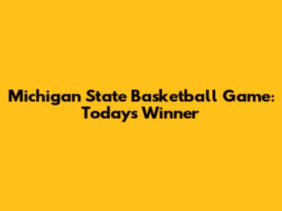 Michigan State Basketball Game: Today's Winner