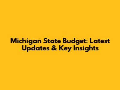 Michigan State Budget: Latest Updates & Key Insights