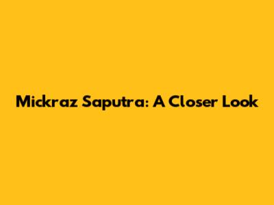 Mickraz Saputra: A Closer Look
