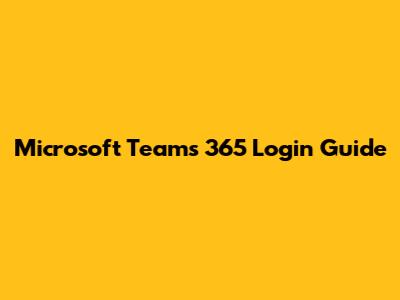 Microsoft Teams 365 Login Guide
