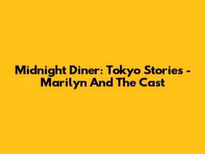 Midnight Diner: Tokyo Stories - Marilyn And The Cast
