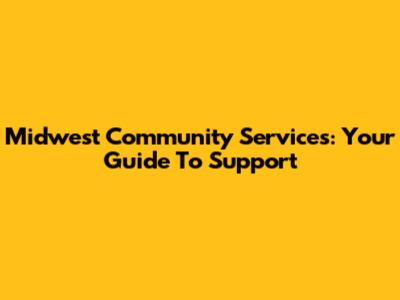 Midwest Community Services: Your Guide To Support