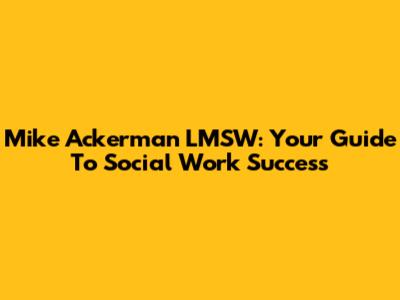 Mike Ackerman LMSW: Your Guide To Social Work Success