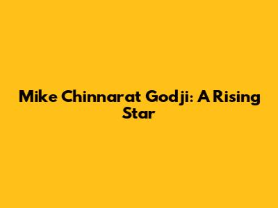Mike Chinnarat Godji: A Rising Star