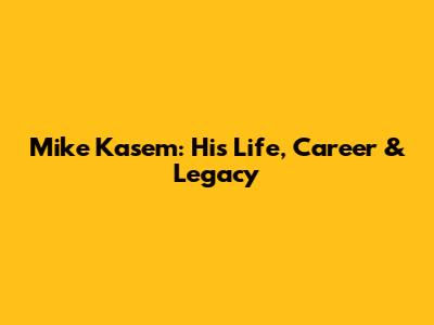 Mike Kasem: His Life, Career & Legacy