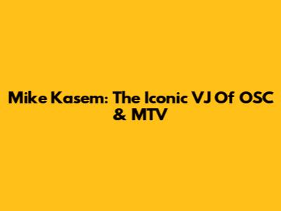 Mike Kasem: The Iconic VJ Of OSC & MTV