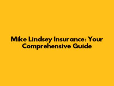 Mike Lindsey Insurance: Your Comprehensive Guide