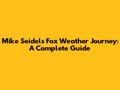 Mike Seidel's Fox Weather Journey: A Complete Guide