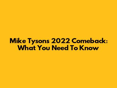 Mike Tyson's 2022 Comeback: What You Need To Know