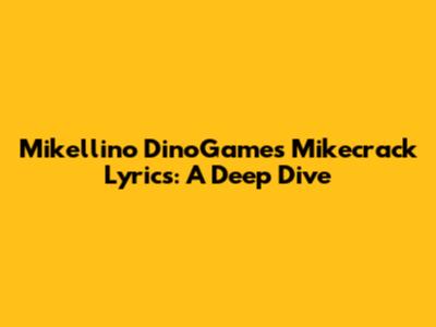 Mikellino DinoGames Mikecrack Lyrics: A Deep Dive