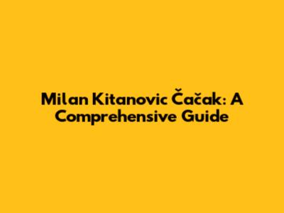 Milan Kitanovic Čačak: A Comprehensive Guide