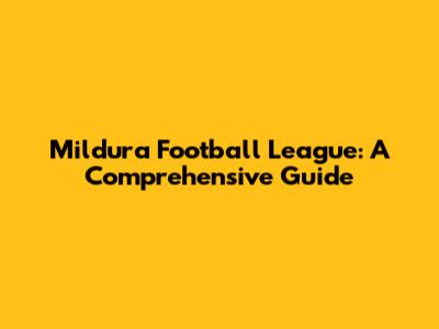 Mildura Football League: A Comprehensive Guide