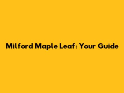 Milford Maple Leaf: Your Guide