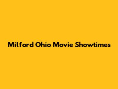 Milford Ohio Movie Showtimes