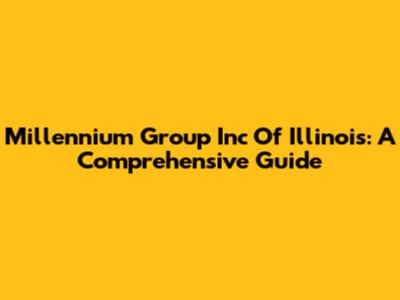 Millennium Group Inc Of Illinois: A Comprehensive Guide