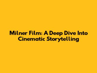 Milner Film: A Deep Dive Into Cinematic Storytelling