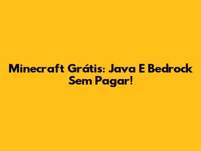 Minecraft Grátis: Java E Bedrock Sem Pagar!