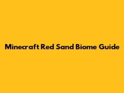 Minecraft Red Sand Biome Guide