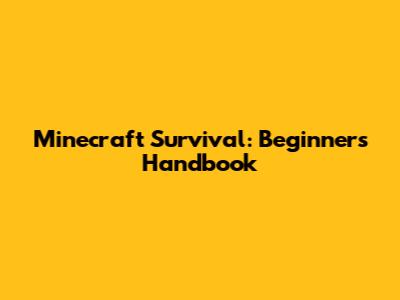 Minecraft Survival: Beginner's Handbook