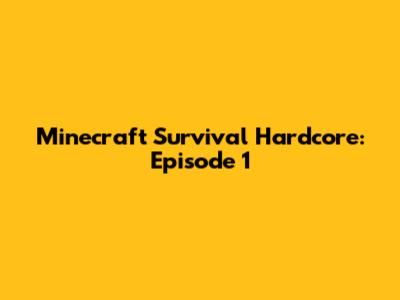 Minecraft Survival Hardcore: Episode 1