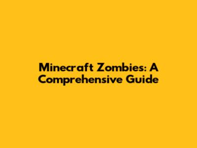 Minecraft Zombies: A Comprehensive Guide