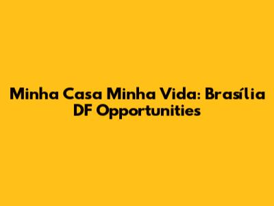 Minha Casa Minha Vida: Brasília DF Opportunities