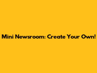 Mini Newsroom: Create Your Own!