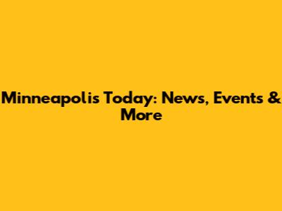 Minneapolis Today: News, Events & More