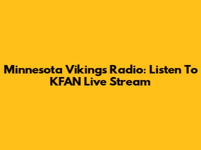 Minnesota Vikings Radio: Listen To KFAN Live Stream