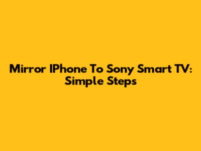 Mirror IPhone To Sony Smart TV: Simple Steps