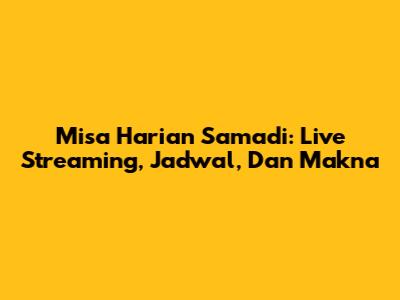 Misa Harian Samadi: Live Streaming, Jadwal, Dan Makna