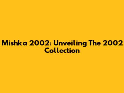 Mishka 2002: Unveiling The 2002 Collection