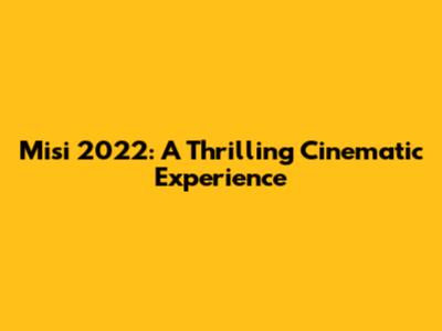 Misi 2022: A Thrilling Cinematic Experience