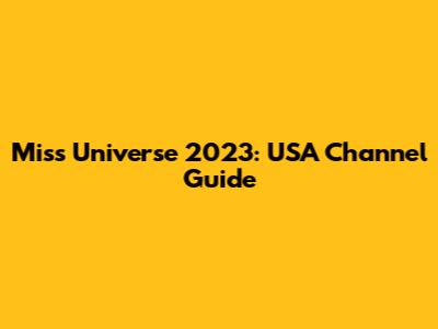 Miss Universe 2023: USA Channel Guide