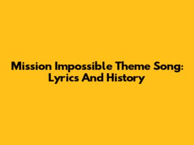 Mission Impossible Theme Song: Lyrics And History