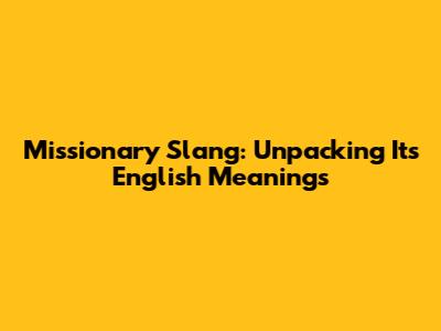 Missionary Slang: Unpacking Its English Meanings