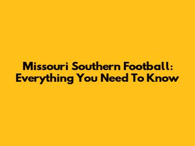 Missouri Southern Football: Everything You Need To Know