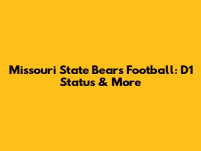 Missouri State Bears Football: D1 Status & More