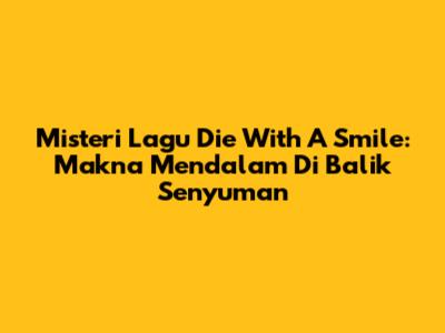 Misteri Lagu 'Die With A Smile': Makna Mendalam Di Balik Senyuman