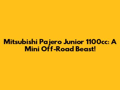 Mitsubishi Pajero Junior 1100cc: A Mini Off-Road Beast!