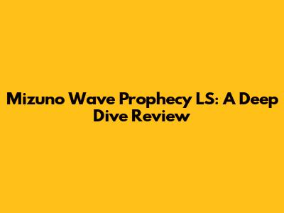 Mizuno Wave Prophecy LS: A Deep Dive Review