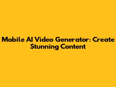 Mobile AI Video Generator: Create Stunning Content