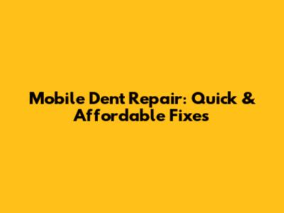 Mobile Dent Repair: Quick & Affordable Fixes