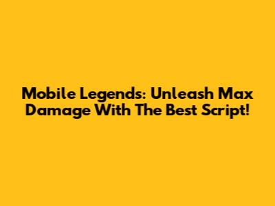 Mobile Legends: Unleash Max Damage With The Best Script!