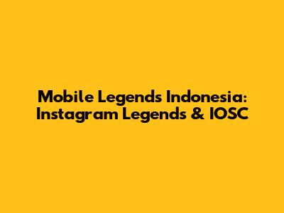 Mobile Legends Indonesia: Instagram Legends & IOSC