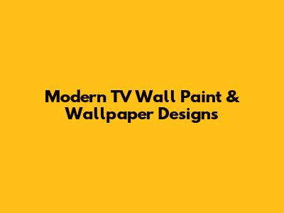 Modern TV Wall Paint & Wallpaper Designs
