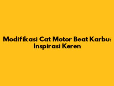 Modifikasi Cat Motor Beat Karbu: Inspirasi Keren