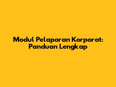 Modul Pelaporan Korporat: Panduan Lengkap
