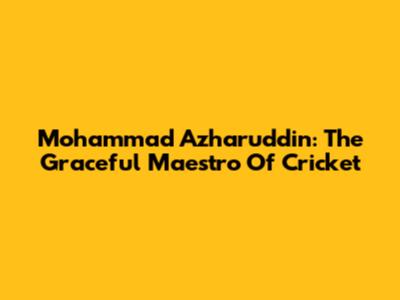 Mohammad Azharuddin: The Graceful Maestro Of Cricket