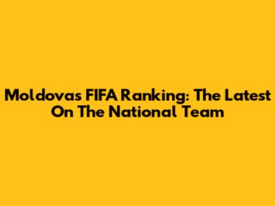 Moldova's FIFA Ranking: The Latest On The National Team
